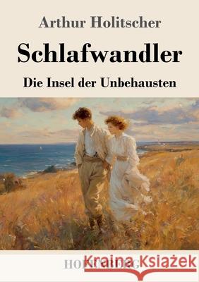 Schlafwandler: Die Insel der Unbehausten Arthur Holitscher 9783743753303
