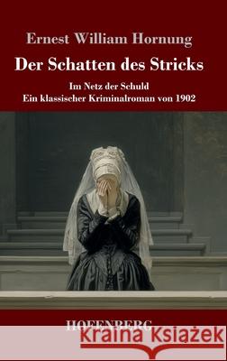 Der Schatten des Stricks: Im Netz der Schuld - ein klassischer Kriminalroman von 1902 Ernest William Hornung 9783743753532