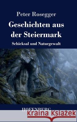 Geschichten aus der Steiermark: Schicksal und Naturgewalt Peter Rosegger 9783743753730 Henricus - Edition Deutsche Klassik Gmbh, Ber
