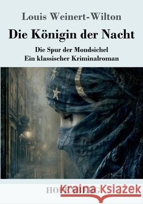 Die K?nigin der Nacht: Die Spur der Mondsichel - Ein klassischer Kriminalroman Louis Weinert-Wilton 9783743753785 Henricus - Edition Deutsche Klassik Gmbh, Ber