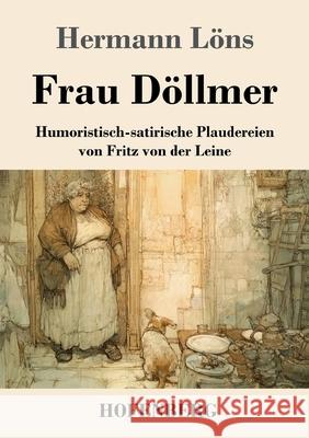 Frau D?llmer: Humoristisch-satirische Plaudereien von Fritz von der Leine Hermann L?ns 9783743753952 Henricus - Edition Deutsche Klassik Gmbh, Ber