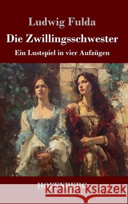 Die Zwillingsschwester: Ein Lustspiel in vier Aufz?gen Ludwig Fulda 9783743754010 Henricus - Edition Deutsche Klassik Gmbh, Ber