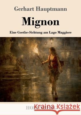 Mignon: Eine Goethe-Sichtung am Lago Maggiore Gerhart Hauptmann 9783743754072