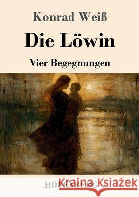 Die L?win: Vier Begegnungen Konrad Wei? 9783743754140