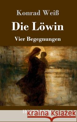 Die L?win: Vier Begegnungen Konrad Wei? 9783743754270