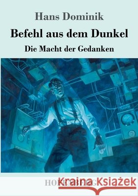 Befehl aus dem Dunkel: Die Macht der Gedanken Hans Dominik 9783743754973 Henricus - Edition Deutsche Klassik Gmbh, Ber