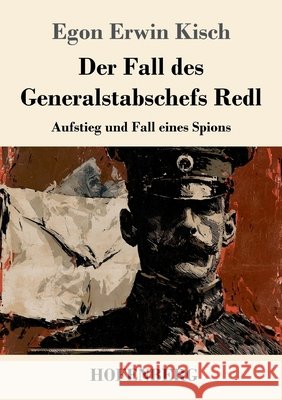 Der Fall des Generalstabschefs Redl: Aufstieg und Fall eines Spions Kisch, Egon Erwin 9783743756786 Henricus - Edition Deutsche Klassik Gmbh, Ber
