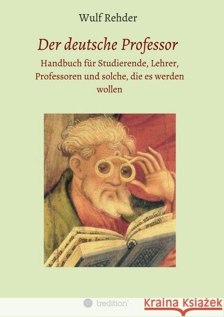 Der deutsche Professor: Handbuch für Studierende, Lehrer, Professoren und solche, die es werden wollen Rehder, Wulf 9783743900646 Tredition Gmbh