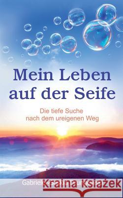 Mein Leben auf der Seife: Die tiefe Suche nach dem ureigenen Weg Gabriele-Saskia Drungowski 9783743900677 Tredition Gmbh