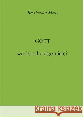 Gott - wer bist du (eigentlich)? Bernhardin Mercy 9783743901896