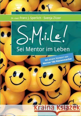 SMiLe! Svenja Zitzer, Franz J Sperlich, Werner Tiki Küstenmacher (Vorwort) 9783743901933