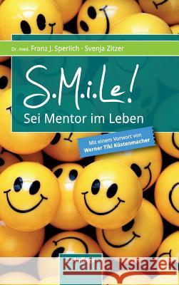 SMiLe! Svenja Zitzer, Franz J Sperlich, Werner Tiki Küstenmacher (Vorwort) 9783743901940