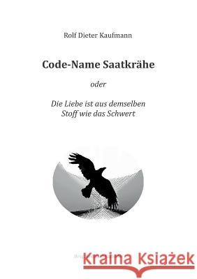 Code-Name Saatkrähe Kaufmann, Rolf Dieter 9783743903715 Tredition Gmbh