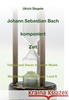 Johann Sebastian Bach komponiert Zeit Siegele, Ulrich 9783743905702 Tredition Gmbh