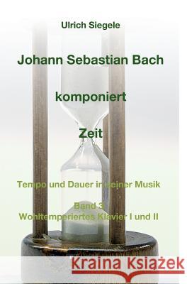 Johann Sebastian Bach komponiert Zeit Siegele, Ulrich 9783743905719 Tredition Gmbh