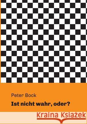 Ist nicht wahr, oder? Peter Bock 9783743907676