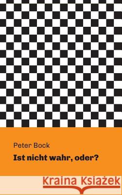 Ist nicht wahr, oder? Peter Bock 9783743907683