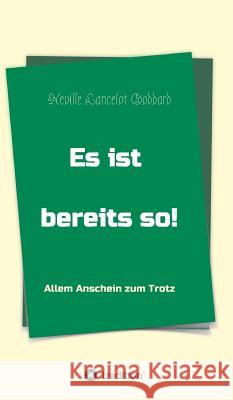 Es ist bereits so!: Allem Anschein zum Trotz Goddard, Neville Lancelot 9783743916425