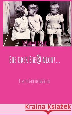 Ehe oder Ehe(r) nicht... Rehak, Susanne 9783743920422