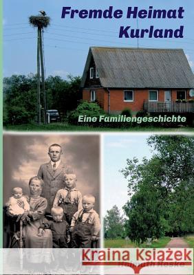 Fremde Heimat Kurland: Eine Familiengeschichte Reske, Helmuth 9783743923904 Tredition Gmbh