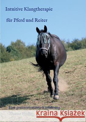 Intuitive Klangtherapie für Pferd und Reiter: Eine praxisorientierte Einführung Blodig, Thomas 9783743928930 Tredition Gmbh
