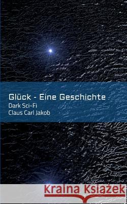 Glück - Eine Geschichte Jakob, Claus Carl 9783743928985