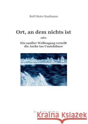 Ort, an dem nichts ist Kaufmann, Rolf Dieter 9783743929647 tredition