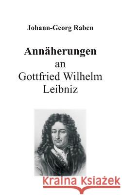 Annäherungen an Gottfried Wilhelm Leibniz Raben, Johann-Georg 9783743929746
