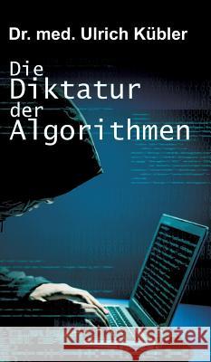 Die Diktatur der Algorithmen Ulrich Kubler 9783743932692