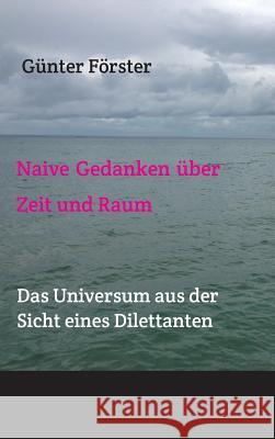 Naive Gedanken über Zeit und Raum Förster, Günter 9783743936836
