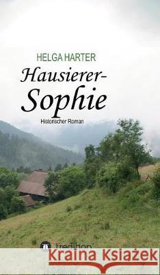 Hausierer-Sophie: Armut, Ungerechtigkeit, Vorurteile und eine Frau, die nicht aufgibt Harter, Helga 9783743938526 Tredition Gmbh