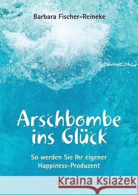 Arschbombe ins Glück Fischer-Reineke, Barbara 9783743941625