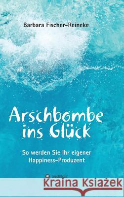 Arschbombe ins Glück Fischer-Reineke, Barbara 9783743941632