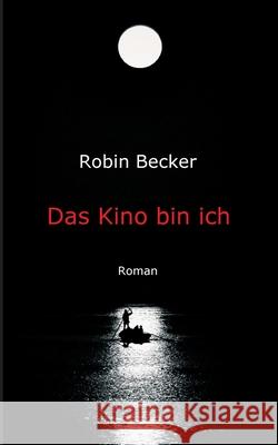 Das Kino bin ich : Roman Robin Becker 9783743946255