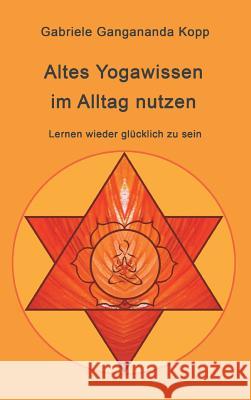 Altes Yogawissen wieder im Alltag nutzen Kopp, Gabriele Gangananda 9783743946316