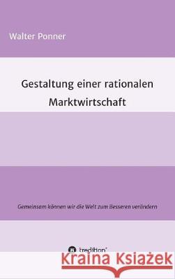 Gestaltung einer rationalen Marktwirtschaft Ponner, Walter 9783743948761 Tredition Gmbh
