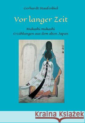 Vor langer Zeit - Mukashi mukashi: Legenden und Mythen aus dem alten Japan Staufenbiel, Gerhardt 9783743951334
