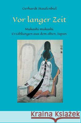 Vor langer Zeit - Mukashi mukashi: Legenden und Mythen aus dem alten Japan Staufenbiel, Gerhardt 9783743951341