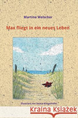 Max fliegt in ein neues Leben Martina Welscher 9783743960022
