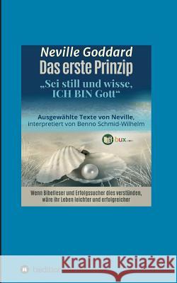 Das erste Prinzip : Sei still und wisse, ich bin Gott Neville Lancelot Goddard I-Bux Com                                Benno Schmid-Wilhelm 9783743961197 Tredition Gmbh