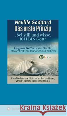 Das erste Prinzip : Sei still und wisse, ich bin Gott Neville Lancelot Goddard I-Bux Com                                Benno Schmid-Wilhelm 9783743961203 Tredition Gmbh