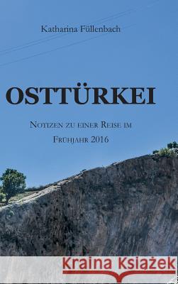 Osttürkei: Notizen zu einer Reise im Frühjahr 2016 Füllenbach, Katharina 9783743962675 Tredition Gmbh