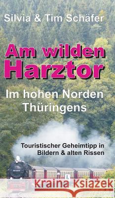 Am wilden Harztor: Im hohen Norden Thüringens Schäfer, Silvia &. Tim 9783743964143 Tredition Gmbh