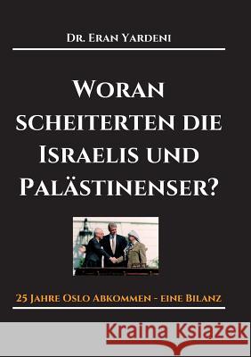 Woran scheiterten die Israelis und Palästinenser Yardeni, Eran 9783743964891