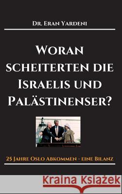 Woran scheiterten die Israelis und Palästinenser Yardeni, Eran 9783743964907