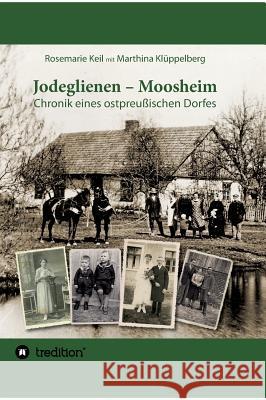 Jodeglienen - Moosheim: Chronik eines ostpreußischen Dorfes Keil, Rosemarie 9783743965355 Tredition Gmbh