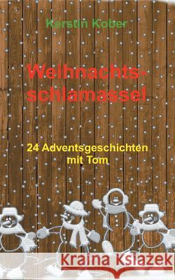 Weihnachtsschlamassel : 24 fortlaufende Weihnachtsgeschichten mit Tom Kerstin Kober 9783743966826