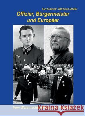 Offizier, Bürgermeister und Europäer: Vom patriotischen Offizier zum bekennenden Pazifisten! Schäfer, Ralf Anton 9783743967663