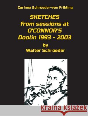 SKETCHES from sessions at O'CONNOR'S Doolin 1993 - 2003 Corinna Schroeder-Von Frihling 9783743967847