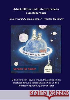 Arbeitsblätter und Unterrichtsideen zum Bilderbuch Immer wirst du bei mir sein... - Version für Kinder Müller, Corinna 9783743970502